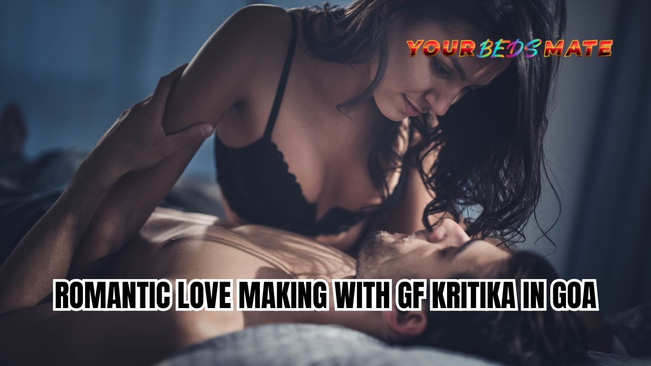 Romantic Love Making with GF Kritika in Goa